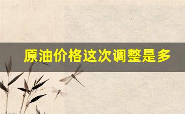 原油价格上调-原油价格这次调整是多少