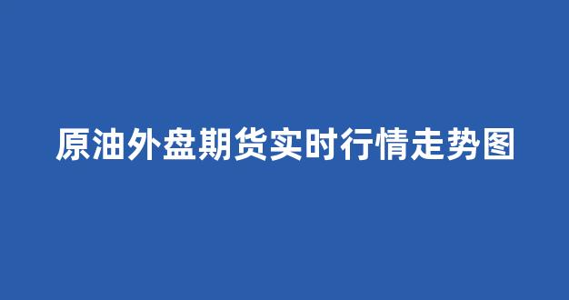 原油外盘期货实时行情走势图(原油外盘期货实时行情走势图片)_https://www.eamstsz.com_科创板_第1张
