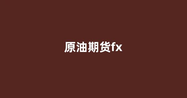 原油期货fx(原油期货直播间24小时在线跟单)_https://www.jnskb.com_效果图_第1张