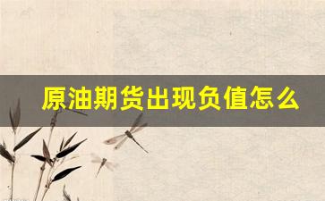 原油期货出现负值怎么办(原油期货一手多少钱)_https://www.nalian8.com_科创板_第1张