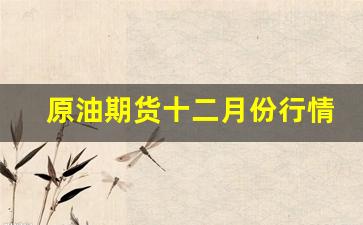 原油期货十二月份行情(国际原油期货价格)_https://www.wanyuyiyao.com_上交所_第1张