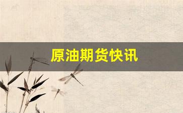 原油期货快讯(原油期货走势图今日价格)_https://www.taocizhiliang.com_设计报价_第1张