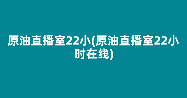 原油直播室22小(原油直播室22小时在线)_https://www.kairu168.com_郑商所_第1张
