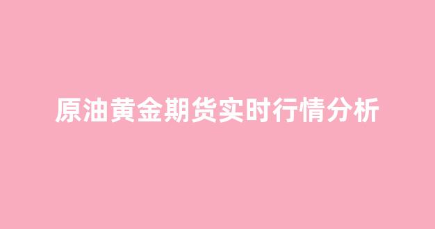 原油黄金期货实时行情分析(黄金原油期货技术分析)_https://www.hhem8.com_上交所_第1张