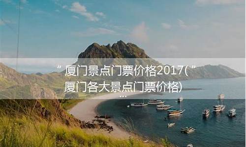 厦门各旅游景点门票_厦门旅游景点门票优惠政策