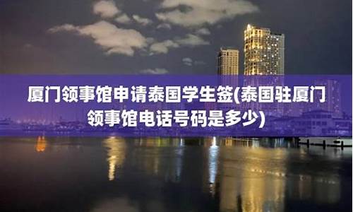 厦门领事馆申请泰国学生签(厦门领事馆申请泰国学生签证流程)