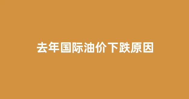 近一年国际油价走势图_去年国际油价下跌原因