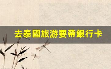 泰國旅游必備攻略，銀行卡攜帶須知及出行物品全解析