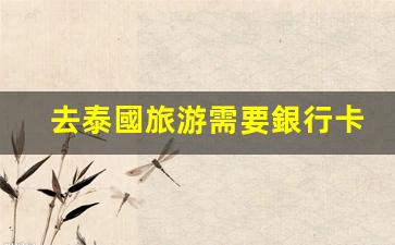 泰國旅游必備攻略，護(hù)照銀行卡一樣不能少，出行準(zhǔn)備全解析