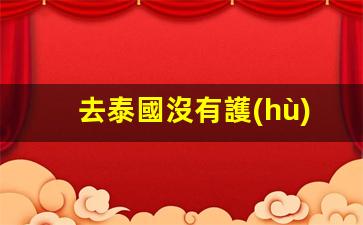 去泰國沒有護(hù)照可以落地簽嗎(去泰國沒有護(hù)照可以落地簽嗎曼谷到個城市近)
