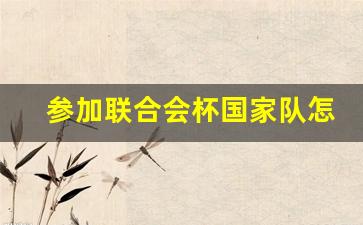 参加联合会杯国家队怎么选-联合会杯的含金量