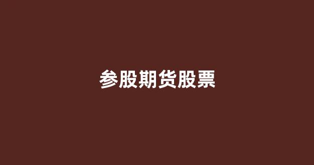 参股期货股票(参股期货公司的上市公司一览)_https://www.wguangz.com_郑商所_第1张