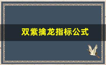 双紫擒龙指标公式(双线擒龙指标公式)_https://www.kairu168.com_上期能源_第1张