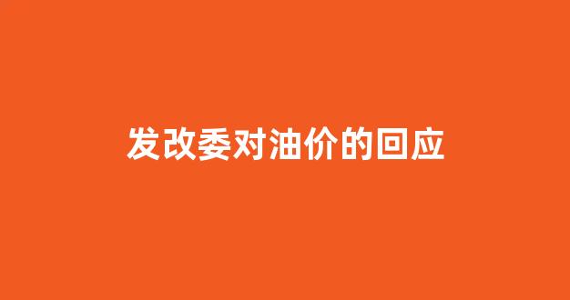 发改委油价调整政策_发改委对油价的回应