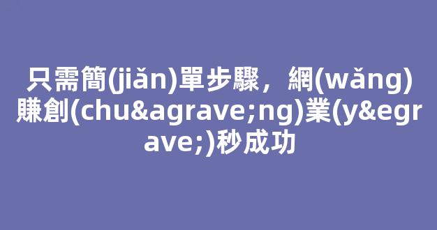 只需簡(jiǎn)單步驟，網(wǎng)賺創(chuàng)業(yè)秒成功 - 嚴(yán)選資源大全