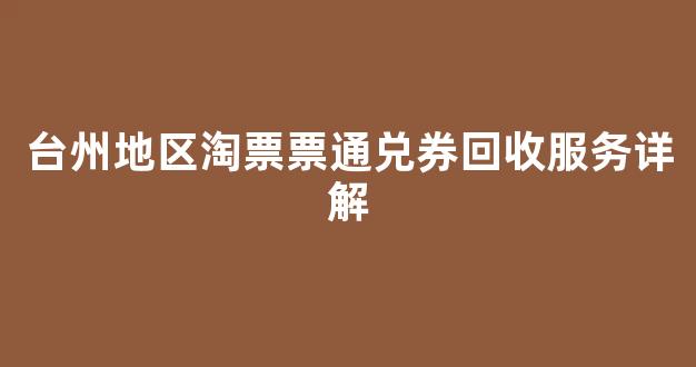 台州地区淘票票通兑券回收服务详解