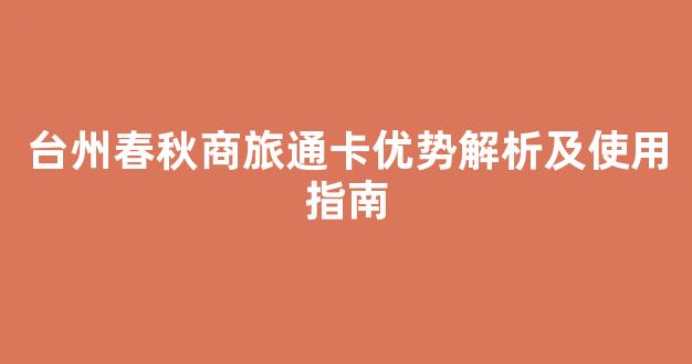台州春秋商旅通卡优势解析及使用指南
