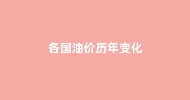 各国油价历年变化图_各国油价历年变化