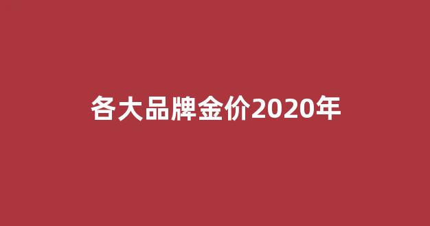 2020铑金价目表_各大品牌金价2020年