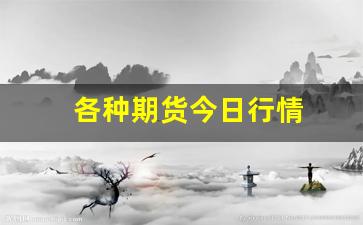 各种期货今日行情(期货今日行情实时分析)_https://www.fzdzcxj.com_深交所_第1张