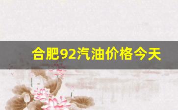 今天合肥92号汽油价格多少-合肥92汽油价格今天