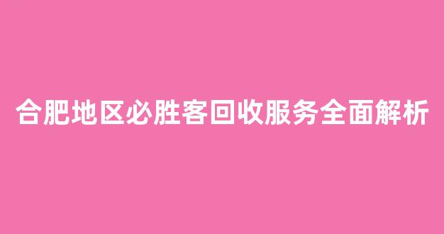 合肥地区必胜客回收服务全面解析
