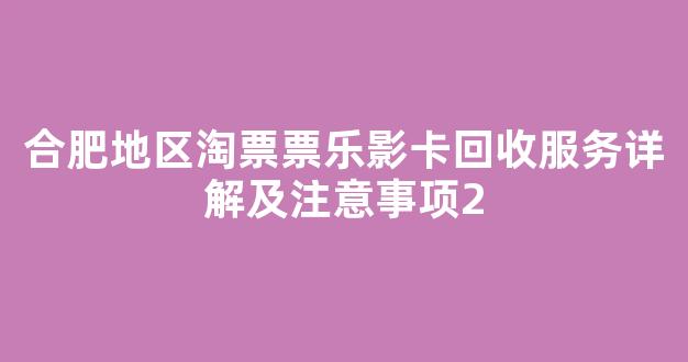 合肥地区淘票票乐影卡回收服务详解及注意事项