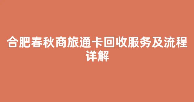 合肥春秋商旅通卡回收服务及流程详解
