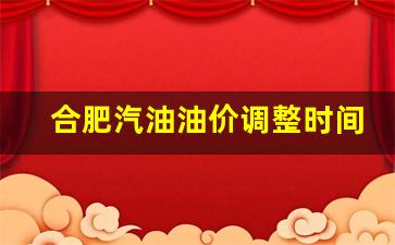 合肥汽油油价调整时间表-合肥汽油油价调整时间表最新