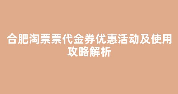 合肥淘票票代金券优惠活动及使用攻略解析