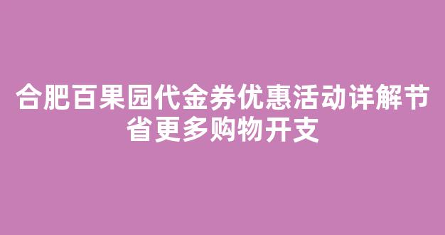 合肥百果园代金券优惠活动详解节省更多购物开支