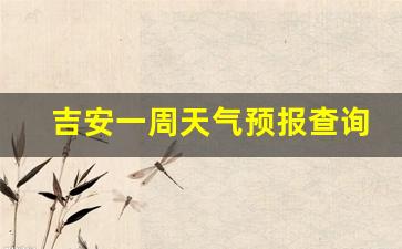 吉安一周天气预报查询最新消息表_查找吉安一周天气