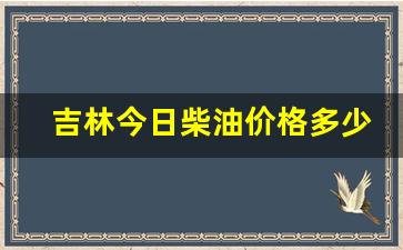 吉林今日柴油价格多少钱一升-吉林省0号柴油价格走势