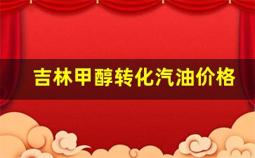 甲醇汽油的价格-吉林甲醇转化汽油价格