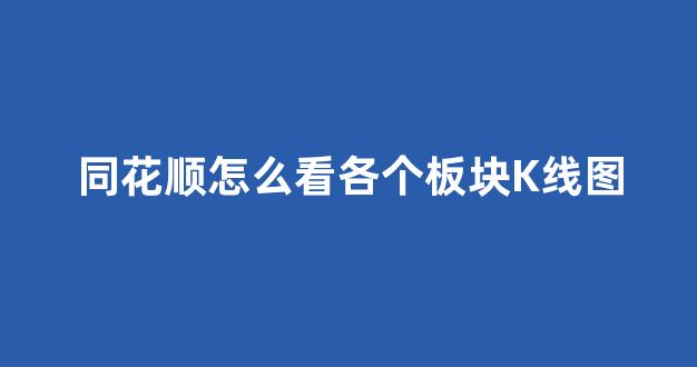 同花顺怎么看各个板块K线图(同花顺怎么看板块个股)_https://www.qgjzrcxxzxpt.com_广期所_第1张