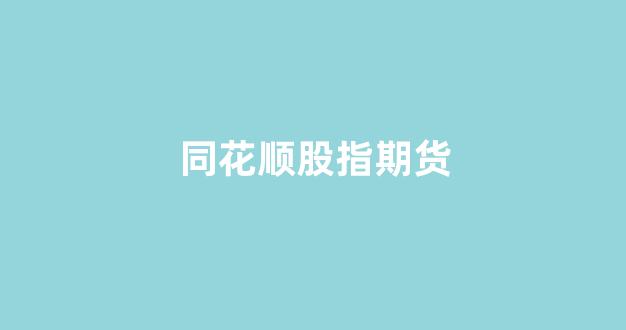 同花顺股指期货(同花顺股指期货在哪)_https://www.hangfeite.com_科创板_第1张