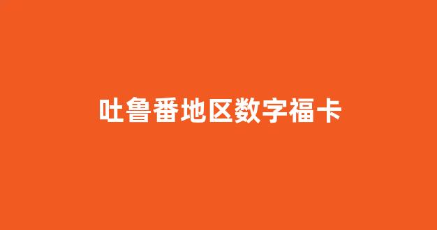 吐鲁番地区数字福卡