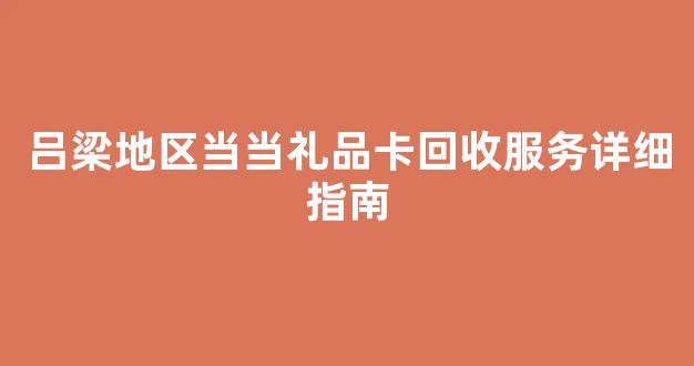 吕梁地区当当礼品卡回收服务详细指南