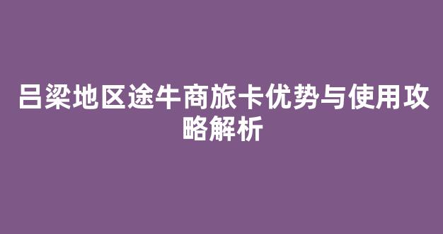 吕梁地区途牛商旅卡优势与使用攻略解析