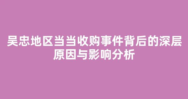 吴忠地区当当收购事件背后的深层原因与影响分析