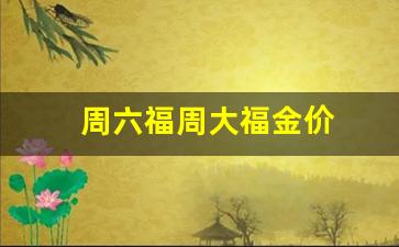 周大福 周六福 六福珠宝_周六福周大福金价