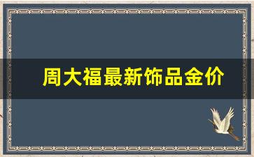 周大福最新饰品金价_周大福饰品金价走势图
