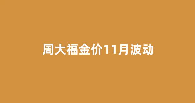周大福金价11月波动_周大福近一月金价