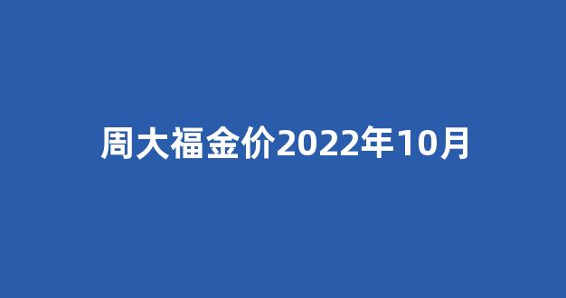 周大福金价2022年10月_周大福2020年十月金价图