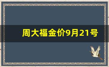 周大福金价9月21号_周大福今日金价2021.9.23