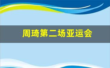 周琦第二场亚运会是哪一年-周琦第二场亚运会