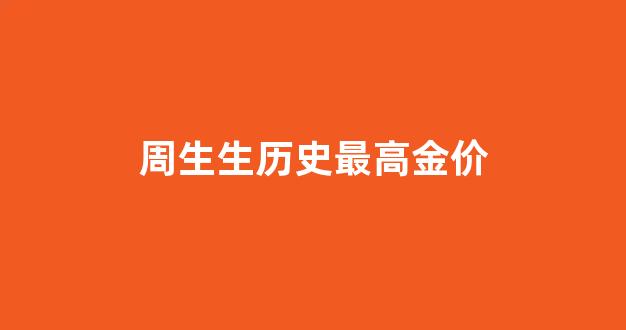 周生生金价历史走势_周生生历史最高金价
