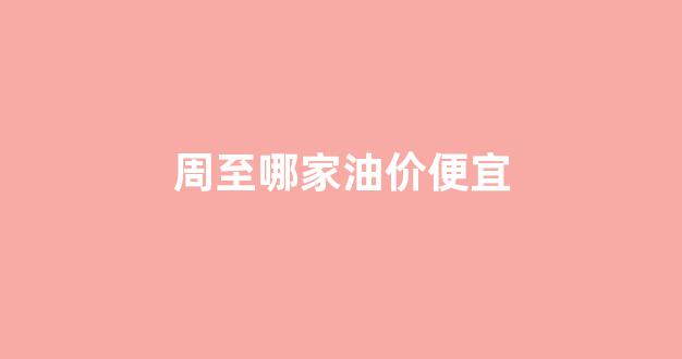 周至哪家油价便宜_周至哪家油价便宜又好吃