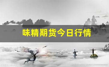 味精期货今日行情(味精 期货)_https://www.taocizhiliang.com_装修公司_第1张