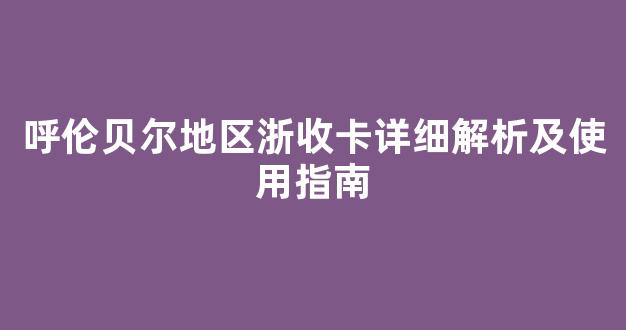 呼伦贝尔地区浙收卡详细解析及使用指南